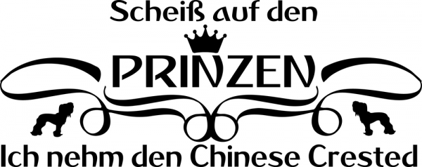 Aufkleber "Scheiß auf den Prinzen...ich nehm den Chinese Crested"